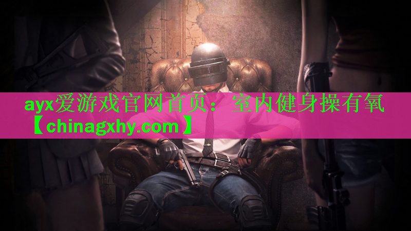 <strong>ayx爱游戏官网首页：室内健身操有氧</strong>