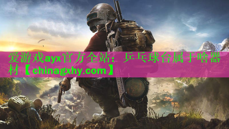 <strong>爱游戏ayx官方全站：乒乓球台属于啥器材</strong>