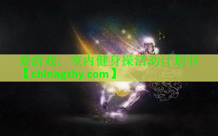 爱游戏：室内健身操活动计划书