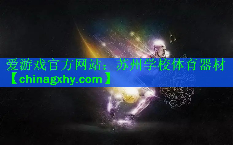爱游戏官方网站：苏州学校体育器材