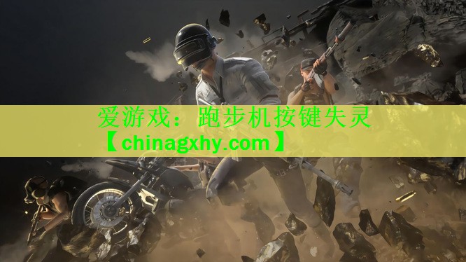 <strong>爱游戏：跑步机按键失灵</strong>