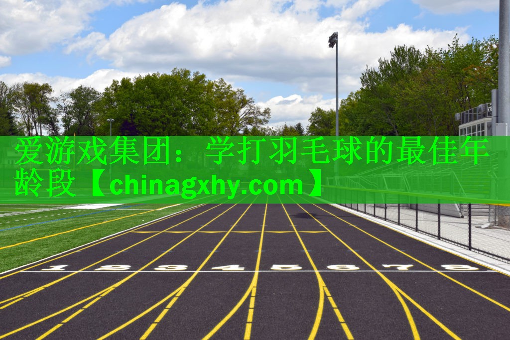 爱游戏集团：学打羽毛球的最佳年龄段