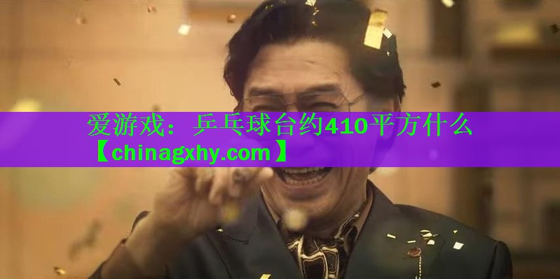 爱游戏：乒乓球台约410平方什么