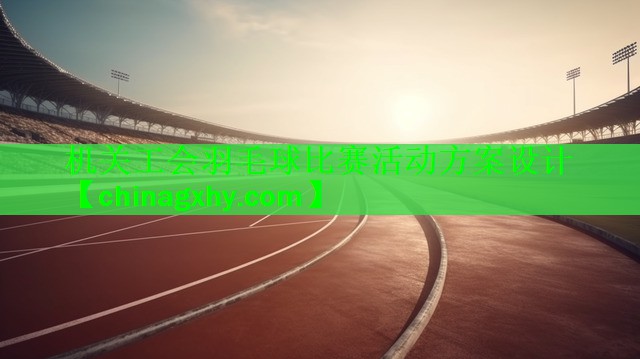 机关工会羽毛球比赛活动方案设计
