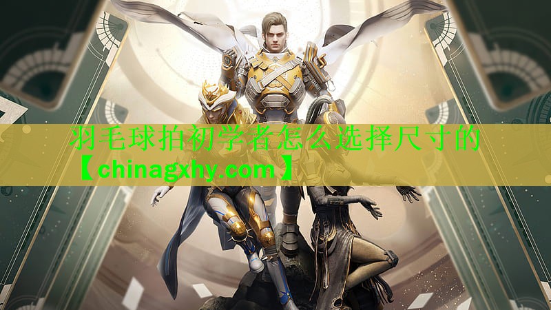 羽毛球拍初学者怎么选择尺寸的