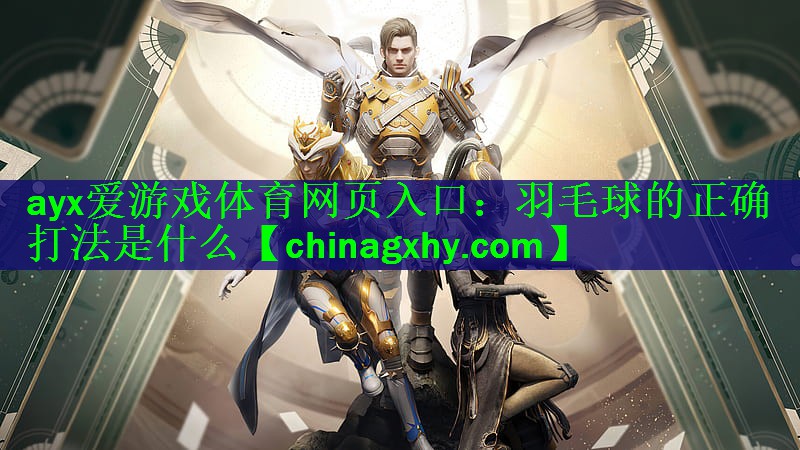 ayx爱游戏体育网页入口：羽毛球的正确打法是什么