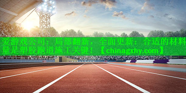 局部翻新，全面更新：合适的材料用量是塑胶跑道施工关键！