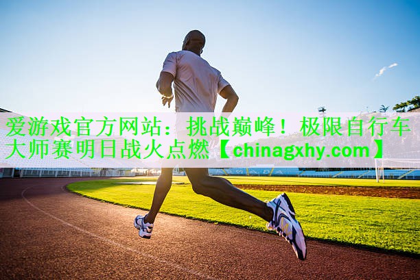 挑战巅峰！极限自行车大师赛明日战火点燃