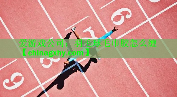 羽毛球毛巾胶怎么缠