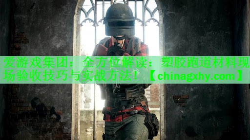 全方位解读：塑胶跑道材料现场验收技巧与实战方法！